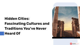 Hidden Cities: Fascinating Cultures and Traditions You’ve Never Heard Of